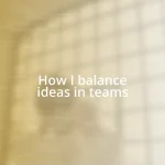 How I balance ideas in teams