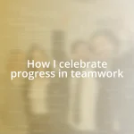 How I celebrate progress in teamwork