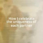 How I celebrate the uniqueness of each partner