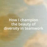 How I champion the beauty of diversity in teamwork