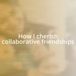 How I cherish collaborative friendships