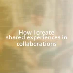 How I create shared experiences in collaborations