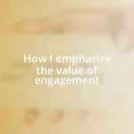 How I emphasize the value of engagement