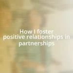 How I foster positive relationships in partnerships