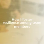 How I foster resilience among team members