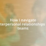 How I navigate interpersonal relationships in teams