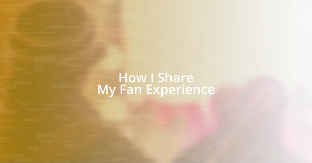 How I Share My Fan Experience