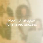 How I strategize for shared success