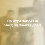 My experiences in merging diverse goals