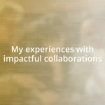 My experiences with impactful collaborations