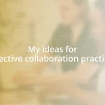 My ideas for effective collaboration practices