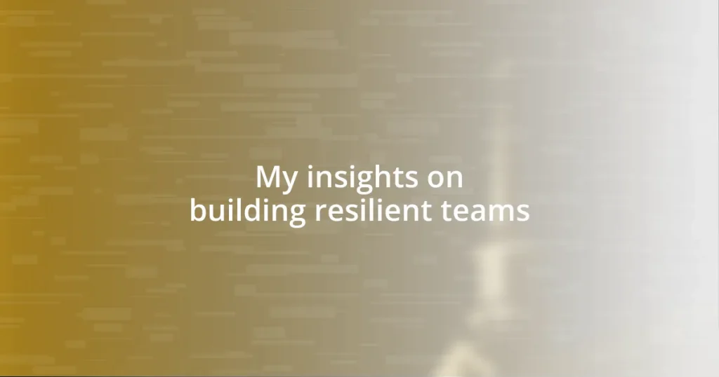 My insights on building resilient teams