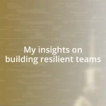 My insights on building resilient teams