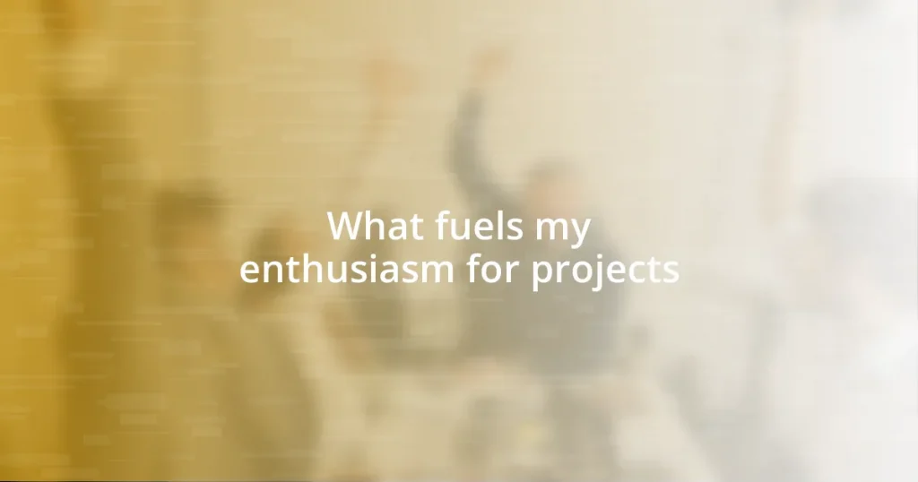 What fuels my enthusiasm for projects