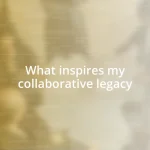 What inspires my collaborative legacy