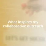 What inspires my collaborative outreach