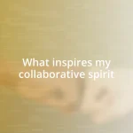 What inspires my collaborative spirit