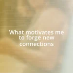 What motivates me to forge new connections