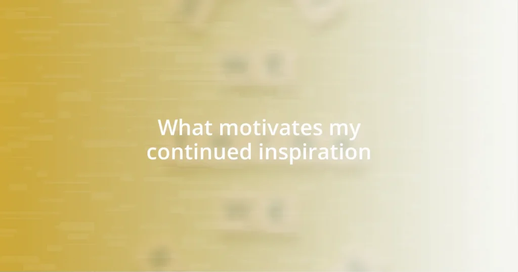 What motivates my continued inspiration
