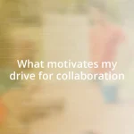 What motivates my drive for collaboration