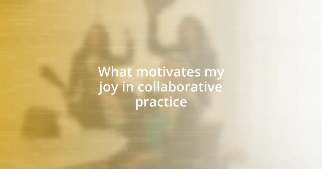 What motivates my joy in collaborative practice