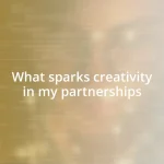 What sparks creativity in my partnerships