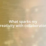 What sparks my creativity with collaborators