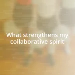 What strengthens my collaborative spirit