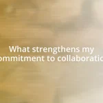 What strengthens my commitment to collaboration