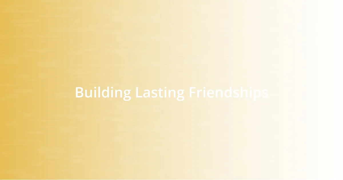 Building Lasting Friendships