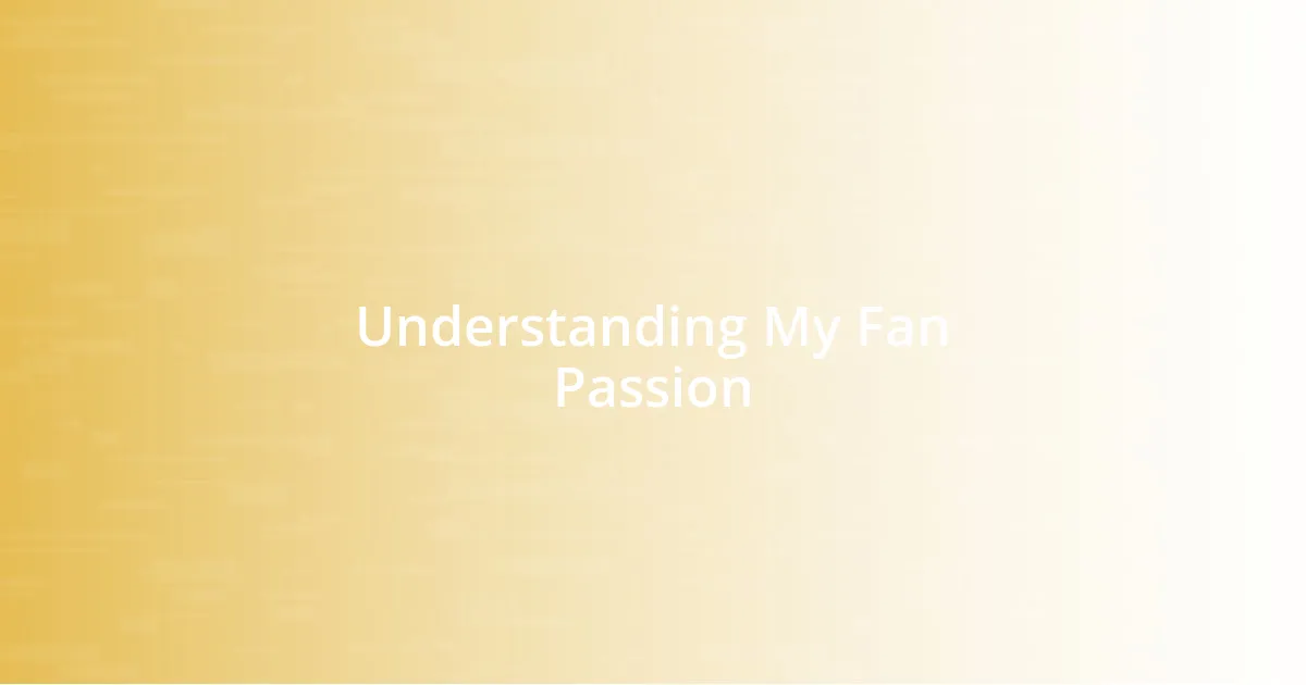Understanding My Fan Passion