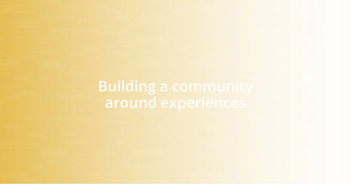 Building a community around experiences