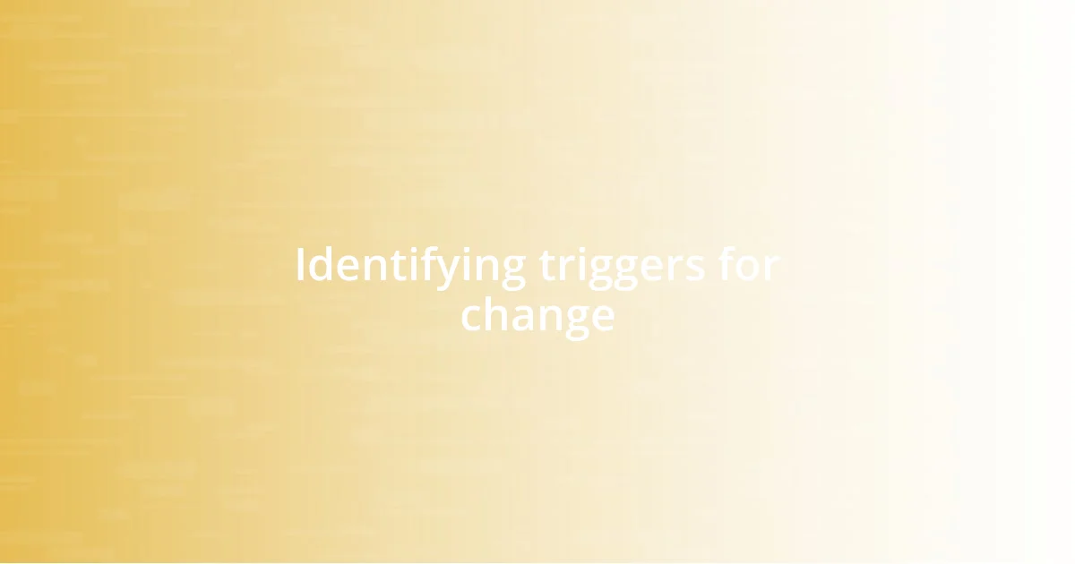 Identifying triggers for change