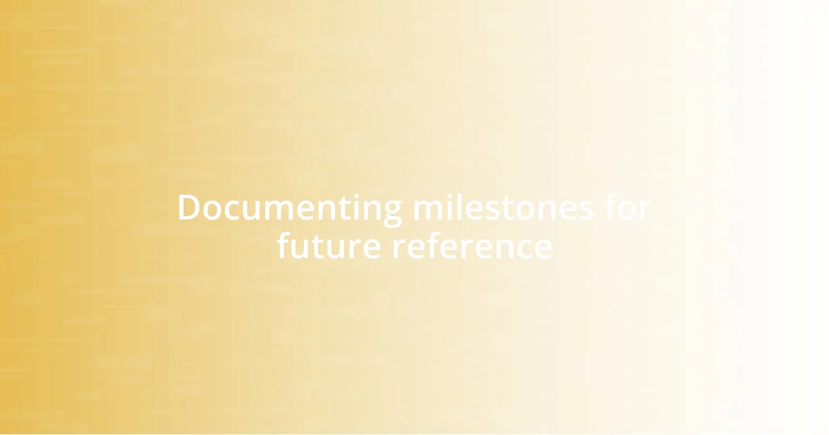 Documenting milestones for future reference