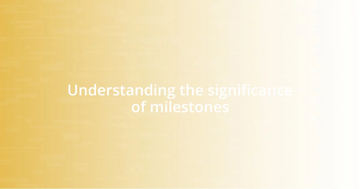 Understanding the significance of milestones