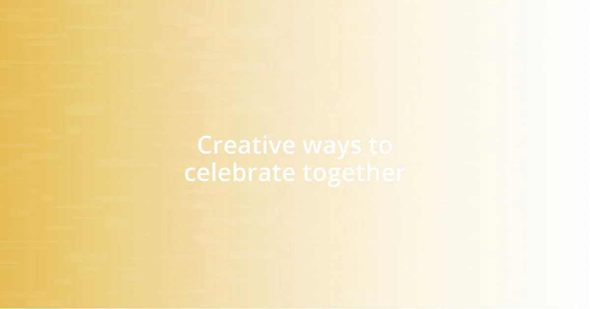 Creative ways to celebrate together