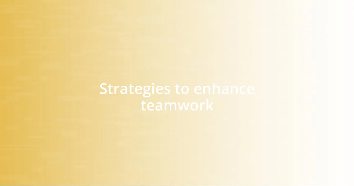 Strategies to enhance teamwork