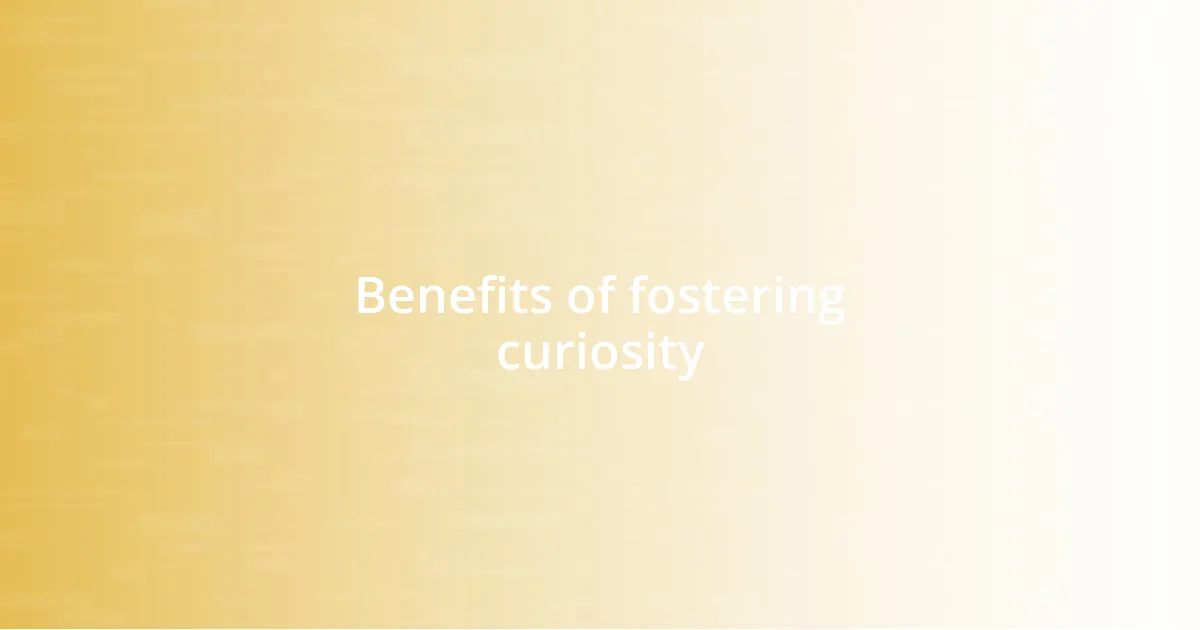 Benefits of fostering curiosity