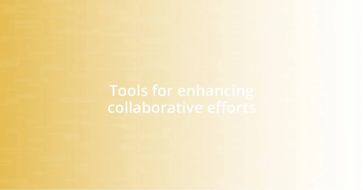 Tools for enhancing collaborative efforts