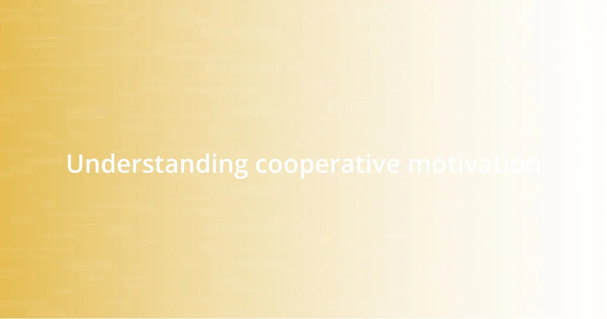 Understanding cooperative motivation