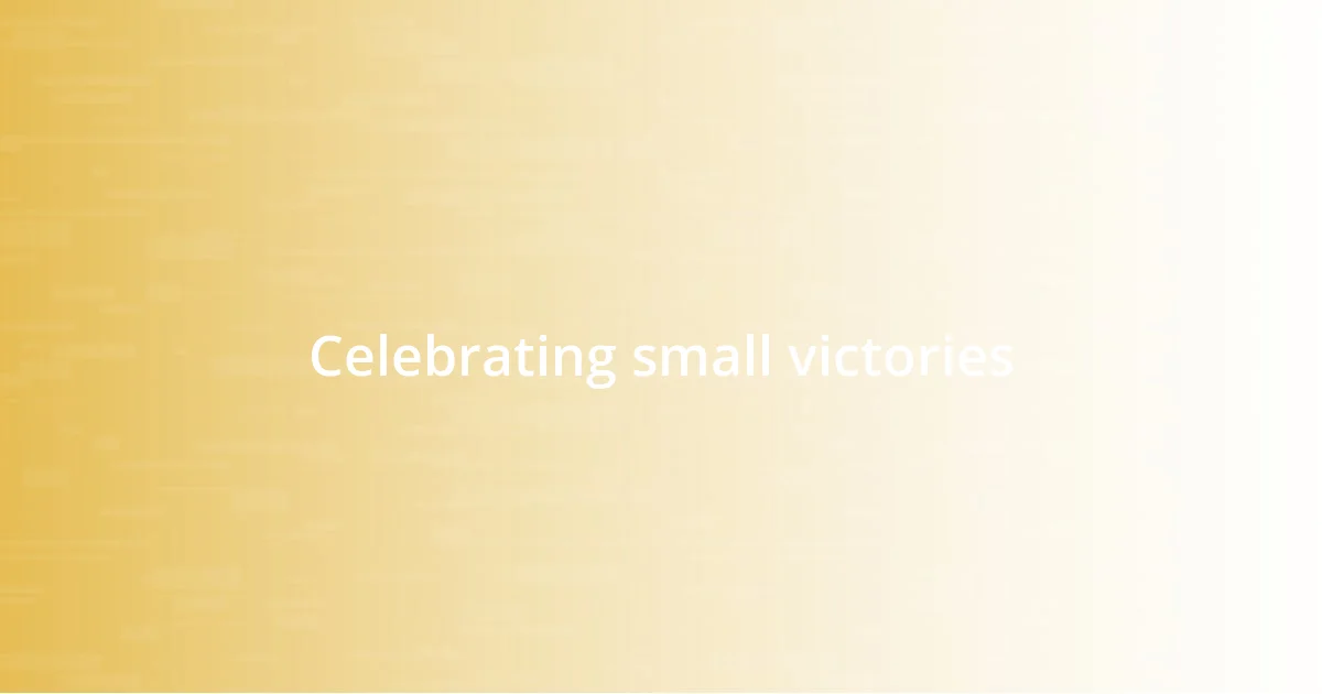 Celebrating small victories