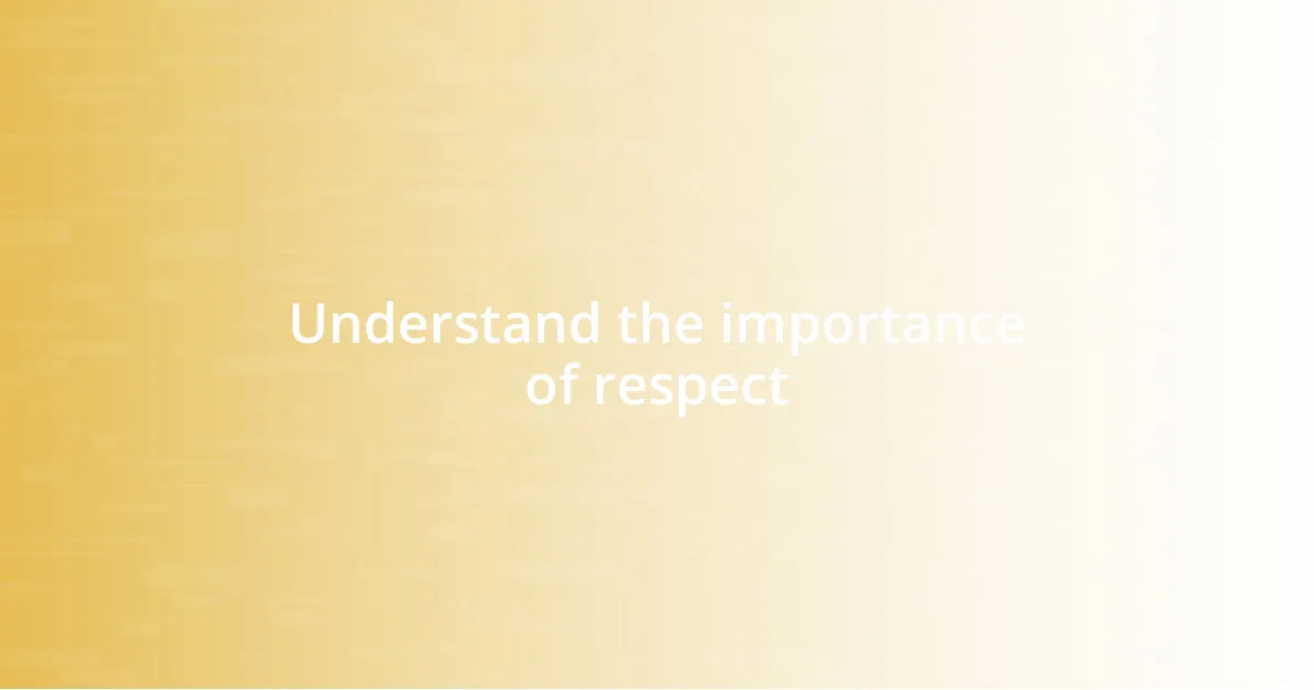 Understand the importance of respect