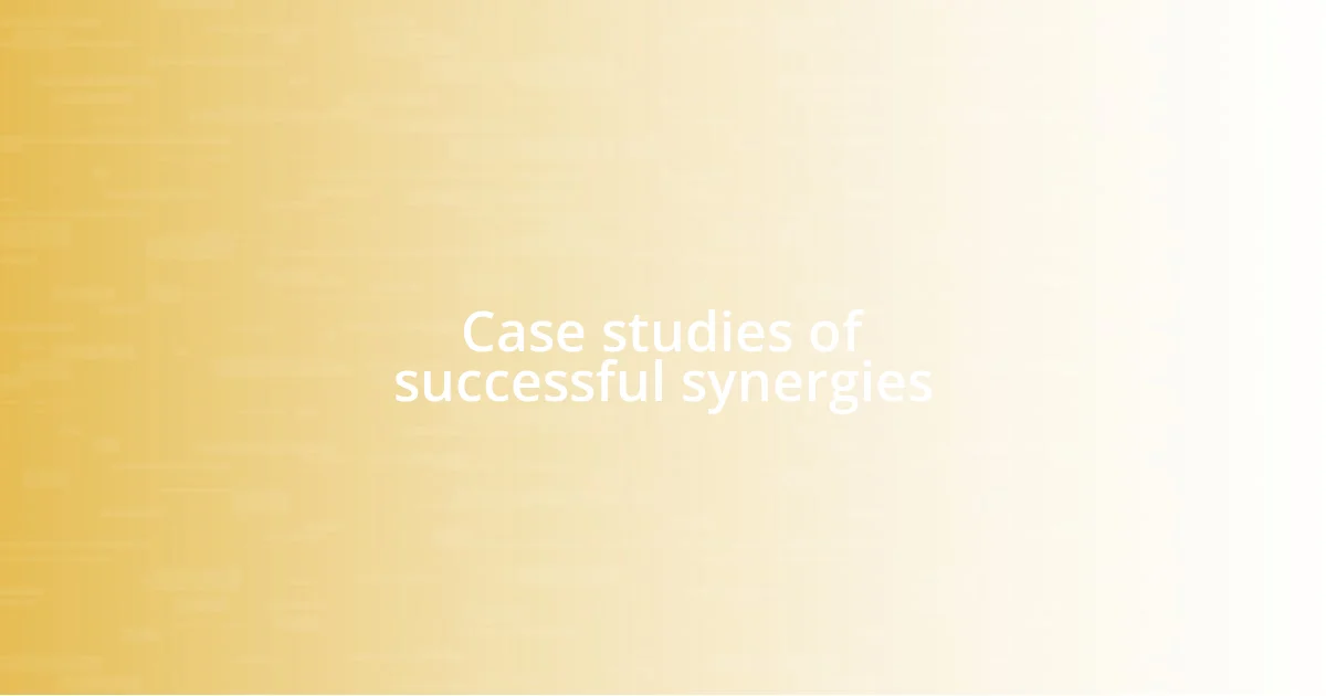 Case studies of successful synergies