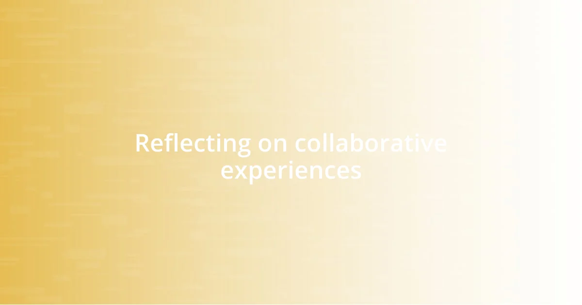 Reflecting on collaborative experiences