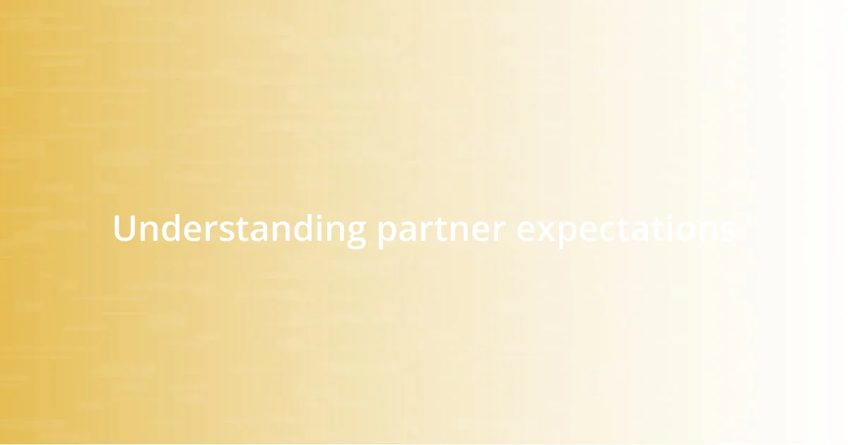 Understanding partner expectations