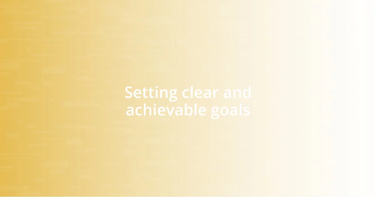 Setting clear and achievable goals