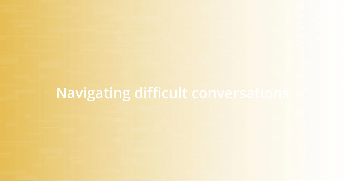 Navigating difficult conversations