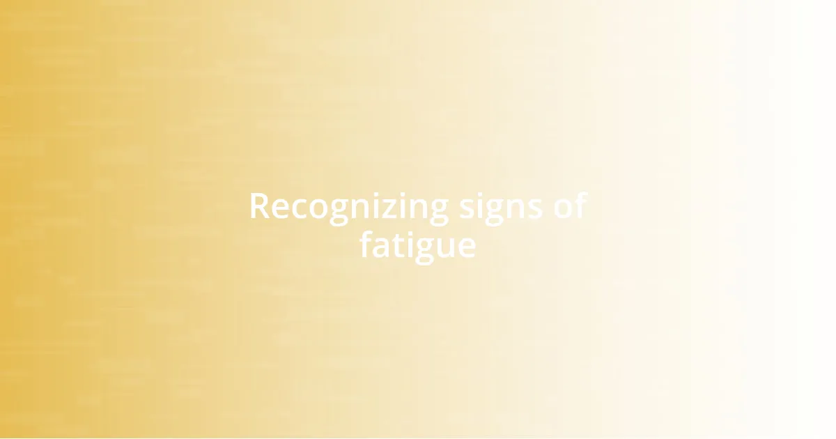 Recognizing signs of fatigue