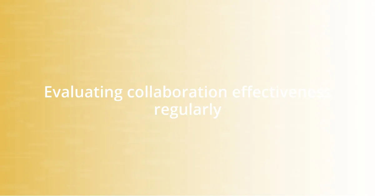 Evaluating collaboration effectiveness regularly