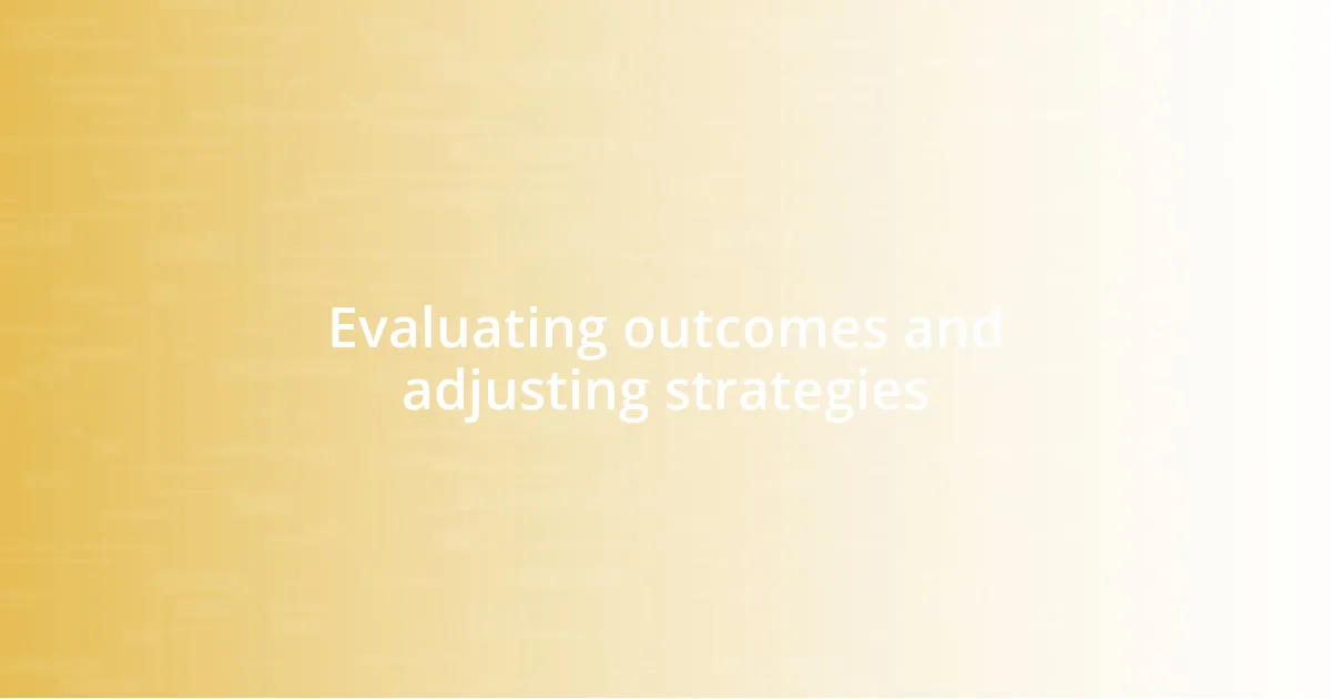 Evaluating outcomes and adjusting strategies